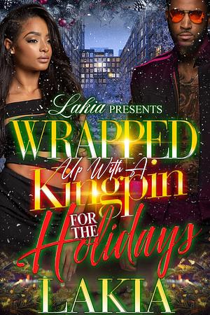 Wrapped Up With A Kingpin For The Holidays by Lakia, Lakia