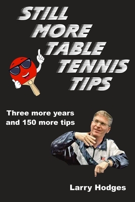 Still More Table Tennis Tips by Larry Hodges