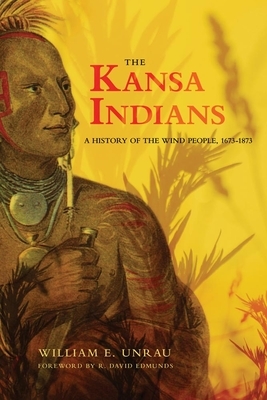 The Kansa Indians, Volume 114: A History of the Wind People, 1673-1873 by William E. Unrau, H. Craig Miner