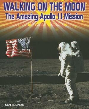 Walking on the Moon: The Amazing Apollo 11 Mission by Carl R. Green