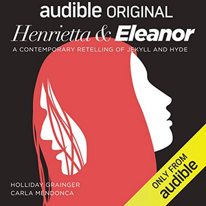 Henrietta and Eleanor: A Retelling of Jekyll and Hyde by Clive Mantle, Carla Mendonca, Miranda Raison, Holliday Grainger