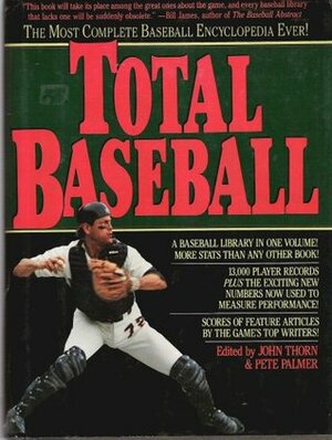 Total Baseball: The Most Complete Baseball Encyclopedia Ever by Pete Palmer, John Thorn
