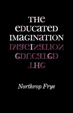 The Educated Imagination by Northrop Frye