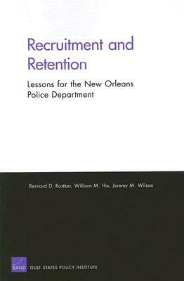 Recruitment and Retention: Lessons for the New Orleans Police Department by William M. Hix, Jeremy M. Wilson, Bernard D. Rostker