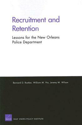 Recruitment and Retention: Lessons for the New Orleans Police Department by Bernard D. Rostker, William M. Hix, Jeremy M. Wilson