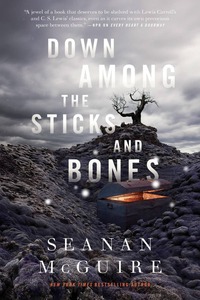 Down Among the Sticks and Bones by Seanan McGuire