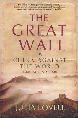 The Great Wall: China Against the World, 1000 BC - AD 2000 by Julia Lovell