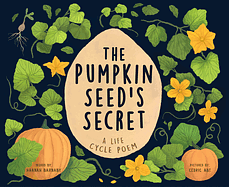 The Pumpkin Seed's Secret: A Life Cycle Poem by Hannah Barnaby