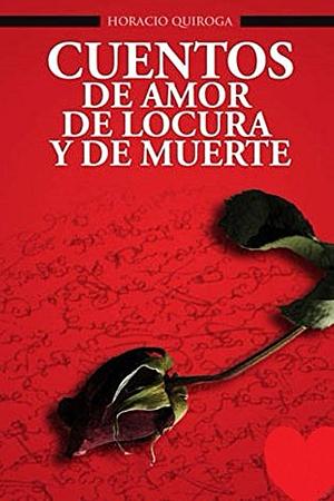 Cuentos de Amor de Locura y de Muerte by Horacio Quiroga