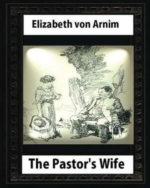 The Pastor's Wife (1914), By Elizabeth von Arnim (World's Classics) by Elizabeth von Arnim