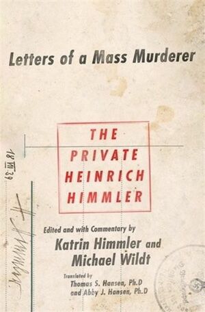 The Private Heinrich Himmler: Letters of a Mass Murderer by Katrin Himmler