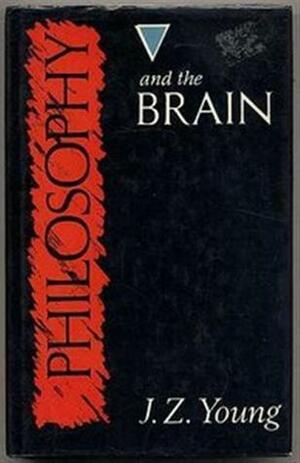 Philosophy and the Brain by J.Z. Young