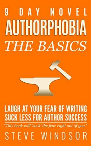 Nine Day Novel-Authorphobia: Laugh at Your Fear of Writing: Suck Less for Author Success by Steve Windsor