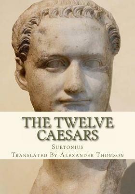 The Twelve Caesars by Alexander Thomson, Suetonius