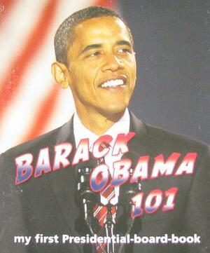 Barack Obama 101: My First Presidential-Board-Book by Brad M. Epstein