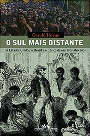 O sul mais distante. Os Estados Unidos, o Brasil e o tráfico de escravos africanos by Gerald Horne