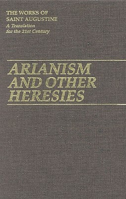 Arianism and Other Heresies by Saint Augustine, Saint Augustine
