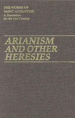 Arianism and Other Heresies by Saint Augustine of Hippo, Saint Augustine of Hippo