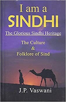 I Am a Sindhi: The Glorious Sindhi Heritage - The Culture & Folklore of Sind by J.P. Vaswani