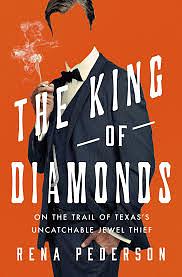 The King of Diamonds: The Search for the Elusive Texas Jewel Thief by Rena Pederson