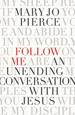 Follow Me: An Unending Conversation with Jesus by Mary Jo Pierce