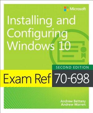 Exam Ref 70-698 Installing and Configuring Windows 10 by Andrew Warren, Andrew Bettany