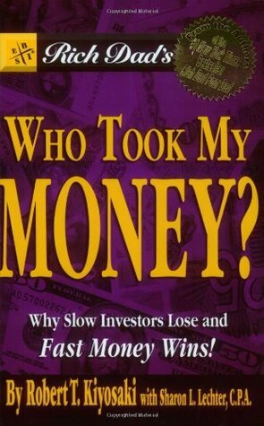 Rich Dad's Who Took My Money?: Why Slow Investors Lose and Fast Money Wins! by Robert T. Kiyosaki, Sharon L. Lechter