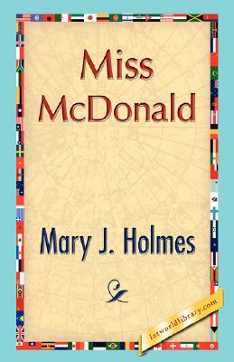 Miss McDonald by J. Holmes Mary J. Holmes, Mary J. Holmes