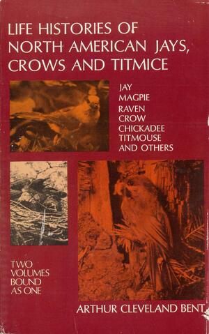 Life Histories of North American Jays, Crows, and Titmice by Arthur Cleveland Bent