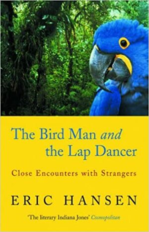 The Bird Man and the Lap Dancer by Eric Hansen