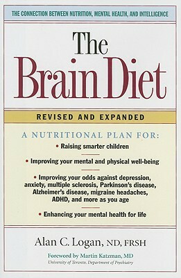 The Brain Diet: The Connection Between Nutrition, Mental Health, and Intelligence by Alan C. Logan