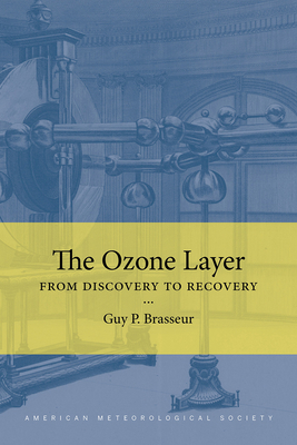 The Ozone Layer: From Discovery to Recovery by Guy P. Brasseur