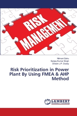 Risk Prioritization in Power Plant By Using FMEA & AHP Method by Dinesh J. P. Dubey, Sanjay Kumar Singh, Nilmani Sahu