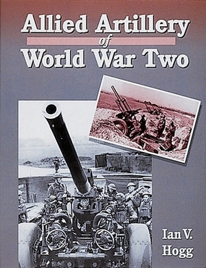 Allied Artillery of World War Two by Ian V. Hogg
