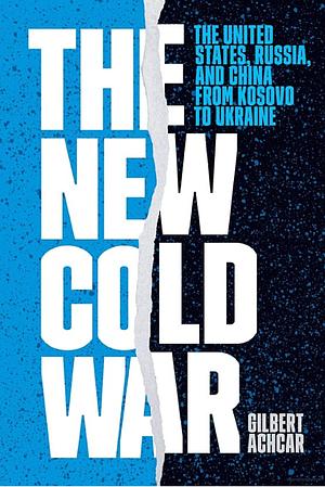The New Cold War: The United States, Russia, and China from Kosovo to Ukraine by Gilbert Achcar