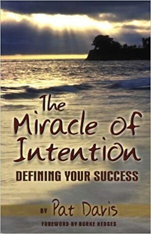 The Miracle of Intention: Defining Your Success by Pat Davis