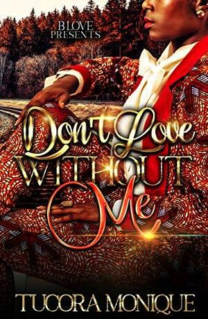 Don't Love Without Me by Tucora Monique