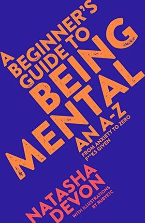 A Beginner's Guide to Being Mental: From Anxiety to Zero F**ks Given by Natasha Devon