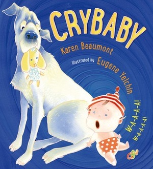 Crybaby by Karen Beaumont, Eugene Yelchin