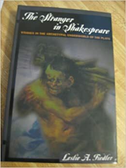 The Stranger in Shakespeare (Studies in the Archetypal Underworld of the Plays) by Leslie Fiedler