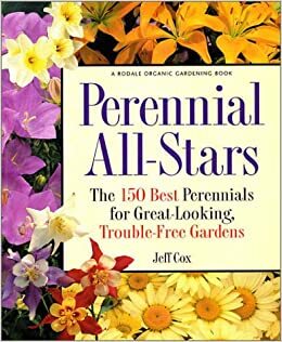 Perennial All-Stars: The 150 Best Perennials for Great-Looking, Trouble-Free Gardens by Jeff Cox