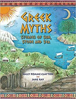 Greek Myths: Stories of Sun, Stone, and Sea by Sally Pomme Clayton, Jane E. Ray