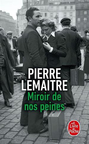 Miroir de nos peines by Pierre Lemaitre