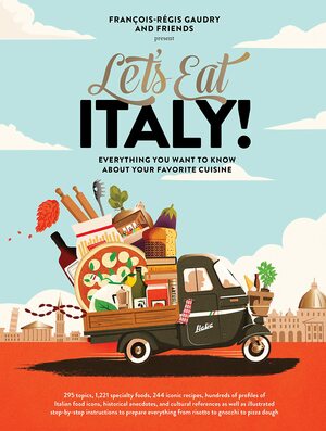 Let's Eat Italy!: Everything You Want to Know About Your Favorite Cuisine by François-Régis Gaudry