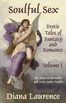 Soulful Sex: Erotic Tales of Fantasy and Romance (Volume I) by Diana Laurence