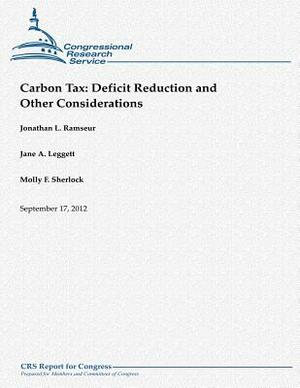 Carbon Tax: Deficit Reduction and Other Considerations by Jonathan L. Ramseur, Jane A. Leggett, Molly F. Sherlock