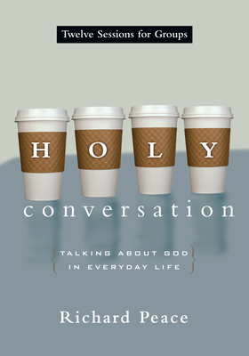 Holy Conversation: Talking about God in Everyday Life by Richard Peace