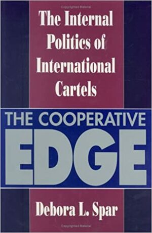 The Cooperative Edge: The Internal Politics of International Cartels by Debora L. Spar