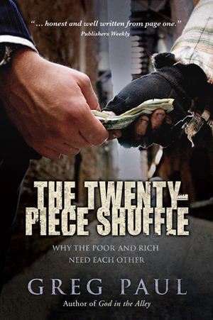 The Twenty-Piece Shuffle: Why the Poor and Rich Need Each Other by Greg Paul