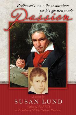 Passion: Beethoven's son - the inspiration for his greatest work by Susan Lund